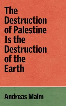 The Destruction of Palestine Is the Destruction of the Earth, Paperback/Andreas Malm