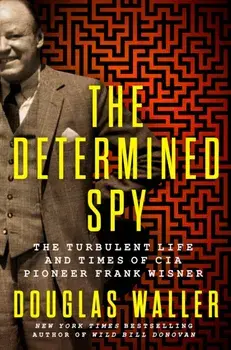 The Determined Spy. The Turbulent Life and Times of CIA Pioneer Frank Wisner, Hardback/Douglas Waller