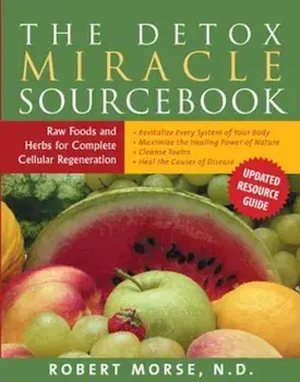 The Detox Miracle Sourcebook: Raw Foods and Herbs for Complete Cellular Regeneration, Paperback/Robert S. Morse N. D.