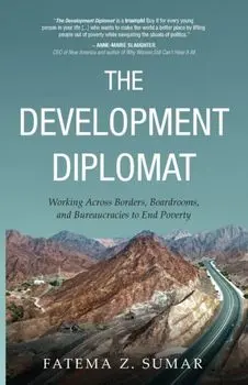 The Development Diplomat: Working Across Borders, Boardrooms, and Bureaucracies to End Poverty, Paperback/Fatema Z. Sumar