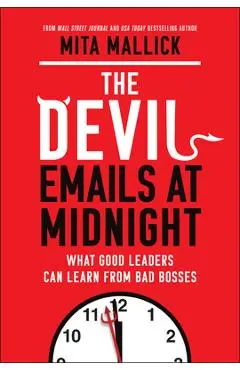 The Devil Emails at Midnight: What Good Leaders Can Learn from Bad Bosses - Mita Mallick