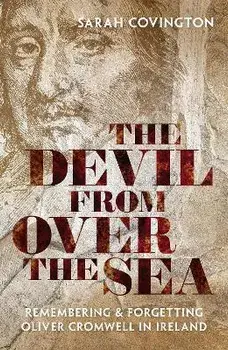 The Devil from over the Sea. Remembering and Forgetting Oliver Cromwell in Ireland, Hardback/***