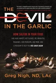 The Devil in the Garlic: How Sulfur in Your Food Can Cause Anxiety, Hot flashes, IBS, Brain Fog Migraines, Skin Problems, and More, and a Progr, Paperback/Greg Nigh