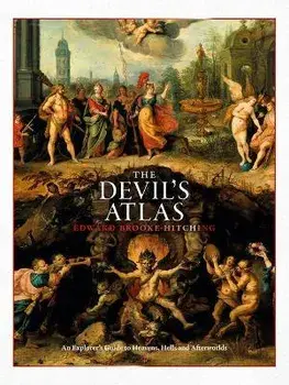 The Devil's Atlas: An Explorer's Guide to Heavens, Hells and Afterworlds, Hardcover/Edward Brooke-Hitching