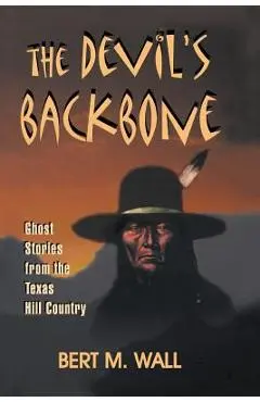 The Devil's Backbone: Ghost Stories from the Texas Hill Country - Bert M. Wall
