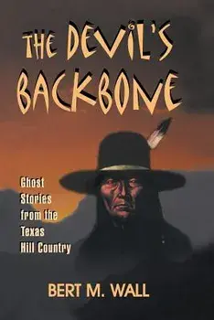The Devil's Backbone: Ghost Stories from the Texas Hill Country, Paperback/Bert M. Wall