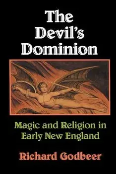 The Devil's Dominion: Magic and Religion in Early New England, Paperback/Richard Godbeer