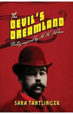 The Devil's Dreamland: Poetry Inspired by H.H. Holmes - Sara Tantlinger
