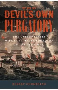 The Devil's Own Purgatory: The United States Mississippi River Squadron in the Civil War - Robert H. Gudmestad