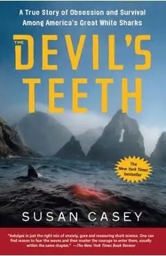 The Devil's Teeth: A True Story of Obsession and Survival Among America's Great White Sharks - Susan Casey