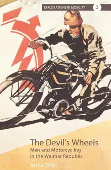 The Devil's Wheels: Men and Motorcycling in the Weimar Republic, Paperback/Sasha Disko