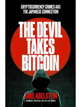 The Devil Takes Bitcoin. Cryptocurrency Crimes and the Japanese Connection, Paperback/Jake Adelstein