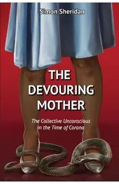 The Devouring Mother: The Collective Unconscious in the Time of Corona - Simon Sheridan