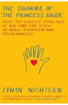 The Dharma of the Princess Bride: What the Coolest Fairy Tale of Our Time Can Teach Us about Buddhism and Relationships - Ethan Nichtern