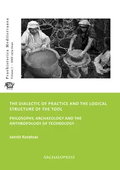The Dialectic of Practice and the Logical Structure of the Tool. Philosophy, Archaeology and the Anthropology of Technology, Paperback/Jannis Kozatsas