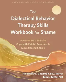 The Dialectical Behavior Therapy Skills Workbook for Shame. Powerful DBT Skills to Cope with Painful Emotions and Move Beyond Shame, Paperback/Kim L Gratz