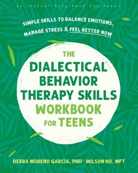 The Dialectical Behavior Therapy Skills Workbook for Teens. Simple Skills to Balance Emotions, Manage Stress, and Feel Better Now, Paperback/Wilson Ho