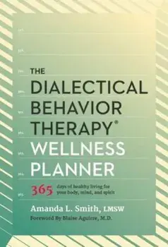The Dialectical Behavior Therapy Wellness Planner: 365 Days of Healthy Living for Your Body, Mind, and Spirit, Paperback/Amanda L. Smith