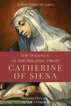The Dialogue of the Seraphic Virgin Catherine of Siena (Illustrated): Easy to read Layout, Paperback/Saint Catherine Of Siena