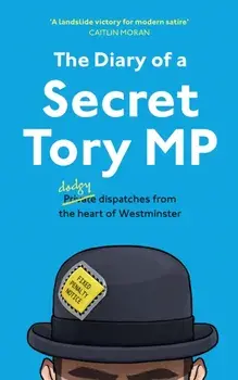 The Diary of a Secret Tory MP, Paperback/The Secret Tory MP