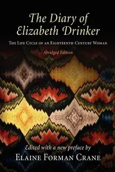 The Diary of Elizabeth Drinker: The Life Cycle of an Eighteenth-Century Woman, Paperback/Elaine Forman Crane