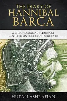 The Diary of Hannibal Barca: A Chronological Retrospect Centered on Polybius' Histories III, Paperback/Hutan Ashrafian