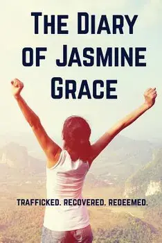 The Diary of Jasmine Grace: Trafficked. Recovered. Redeemed., Paperback/Jasmine Grace Marino