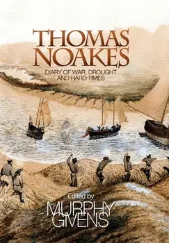 The Diary of Thomas Noakes: Struggles During Years of War, Drought and Hard Times, Hardcover/Thomas John Noakes