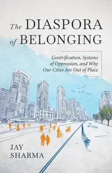 The Diaspora of Belonging: Gentrification, Systems of Oppression, and Why Our Cities Are Out of Place, Paperback/Jay Sharma