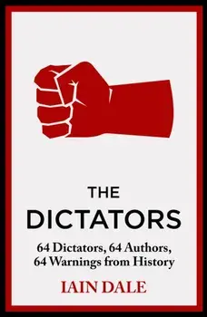 The Dictators. 64 Dictators, 64 Authors, 64 Warnings from History, Paperback/Iain Dale