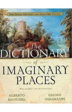 The Dictionary of Imaginary Places: The Newly Updated and Expanded Classic - Alberto Manguel