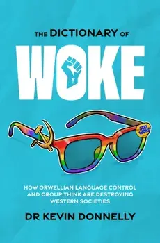 The Dictionary of Woke. How Orwellian Language Control and Group Think are Destroying Westernsocieties, Paperback/***
