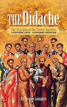 The Didache: The Teaching of the Twelve Apostles: A Different Faith - A Different Salvation, Paperback/Joseph B. Lumpkin