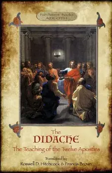 The Didache: The Teaching of the Twelve Apostles; translated by Roswell D. Hitchcock & Francis Brown with introduction, notes, & Gr, Paperback/Anonymous
