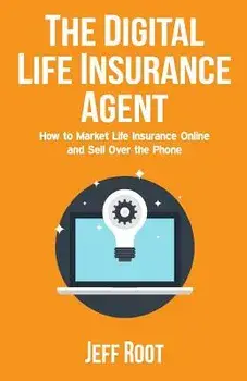 The Digital Life Insurance Agent: How to Market Life Insurance Online and Sell Over the Phone, Paperback/Jeff Root