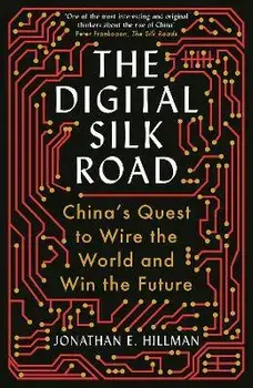 The Digital Silk Road. China's Quest to Wire the World and Win the Future, Main, Paperback/Jonathan E. Hillman