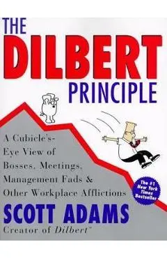 The Dilbert Principle: A Cubicle's-Eye View of Bosses, Meetings, Management Fads & Other Workplace Afflictions - Scott Adams