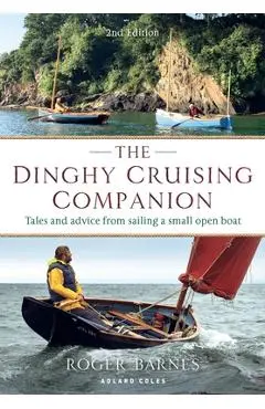 The Dinghy Cruising Companion 2nd Edition: Tales and Advice from Sailing a Small Open Boat - Roger Barnes