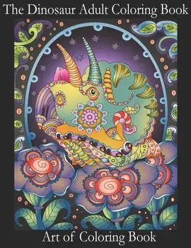 The Dinosaur Adult Coloring Book: Relieve Stress and Anxiety While You Color Thunder Lizards, Paperback/Art of Coloringbook