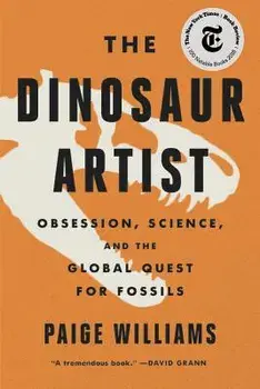 The Dinosaur Artist: Obsession, Science, and the Global Quest for Fossils, Paperback/Paige Williams