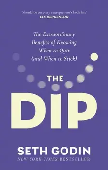 The Dip. The extraordinary benefits of knowing when to quit (and when to stick), Paperback/Seth Godin