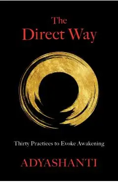 The Direct Way: Thirty Practices to Evoke Awakening - Adyashanti
