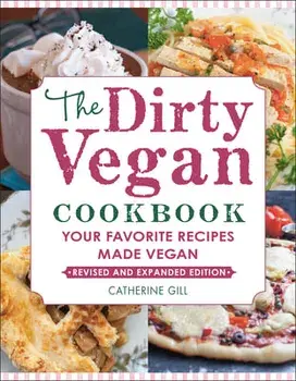The Dirty Vegan Cookbook, Revised Edition: Your Favorite Recipes Made Vegan, Paperback/Catherine Gill