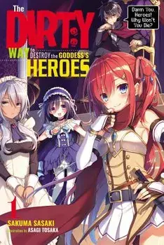 The Dirty Way to Destroy the Goddess's Heroes, Vol. 1 (Light Novel): Damn You, Heroes! Why Won't You Die?, Paperback/Sakuma Sasaki
