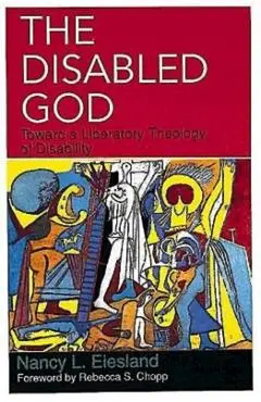 The Disabled God: Toward a Liberatory Theology of Disability - Nancy L. Eiesland