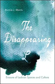 The Disappearing L: Erasure of Lesbian Spaces and Culture, Paperback/Bonnie J. Morris