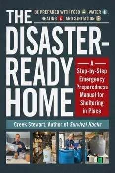 The Disaster-Ready Home: A Step-By-Step Emergency Preparedness Manual for Sheltering in Place, Paperback/Creek Stewart