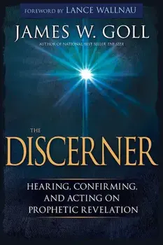 The Discerner: Hearing, Confirming, and Acting on Prophetic Revelation, Paperback/James W. Goll