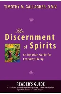 The Discernment of Spirits: A Reader's Guide: An Ignatian Guide for Everyday Living - Timothy M. Gallagher