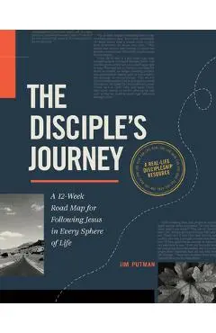 The Disciple's Journey: A 12-Week Road Map for Following Jesus in Every Sphere of Life - Jim Putman